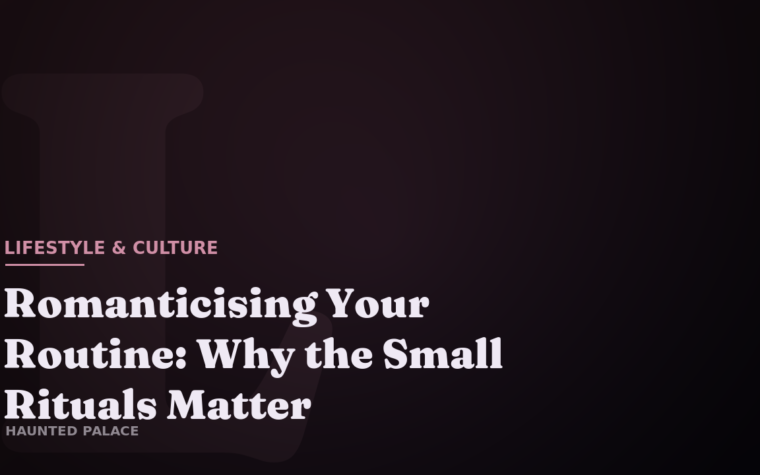 Romanticising Your Routine: Why the Small Rituals Matter