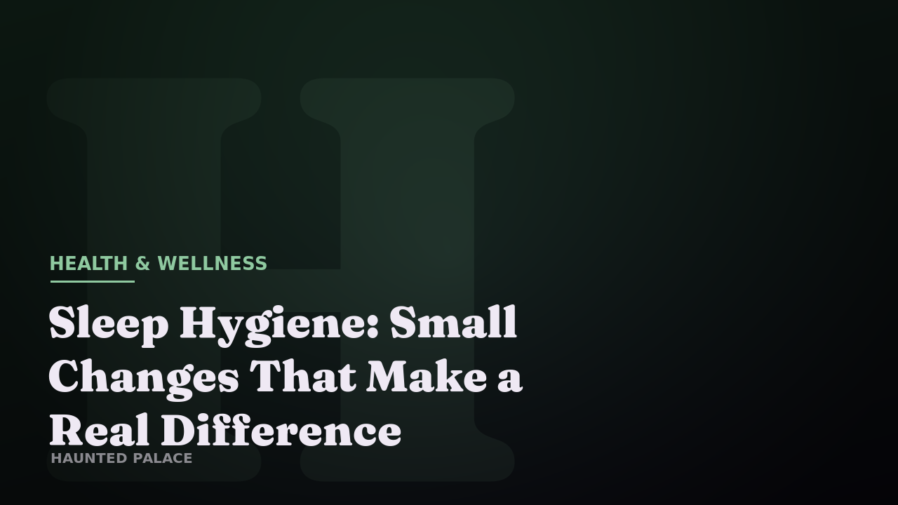 Sleep Hygiene: Small Changes That Make a Real Difference