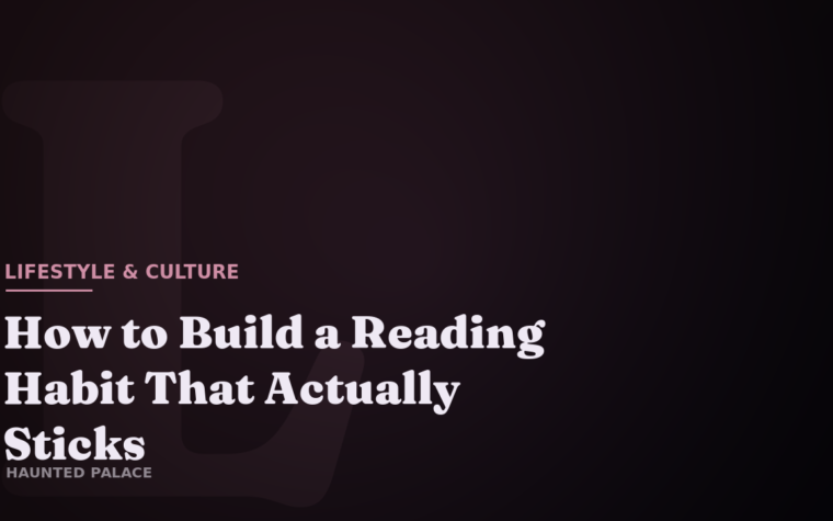 How to Build a Reading Habit That Actually Sticks