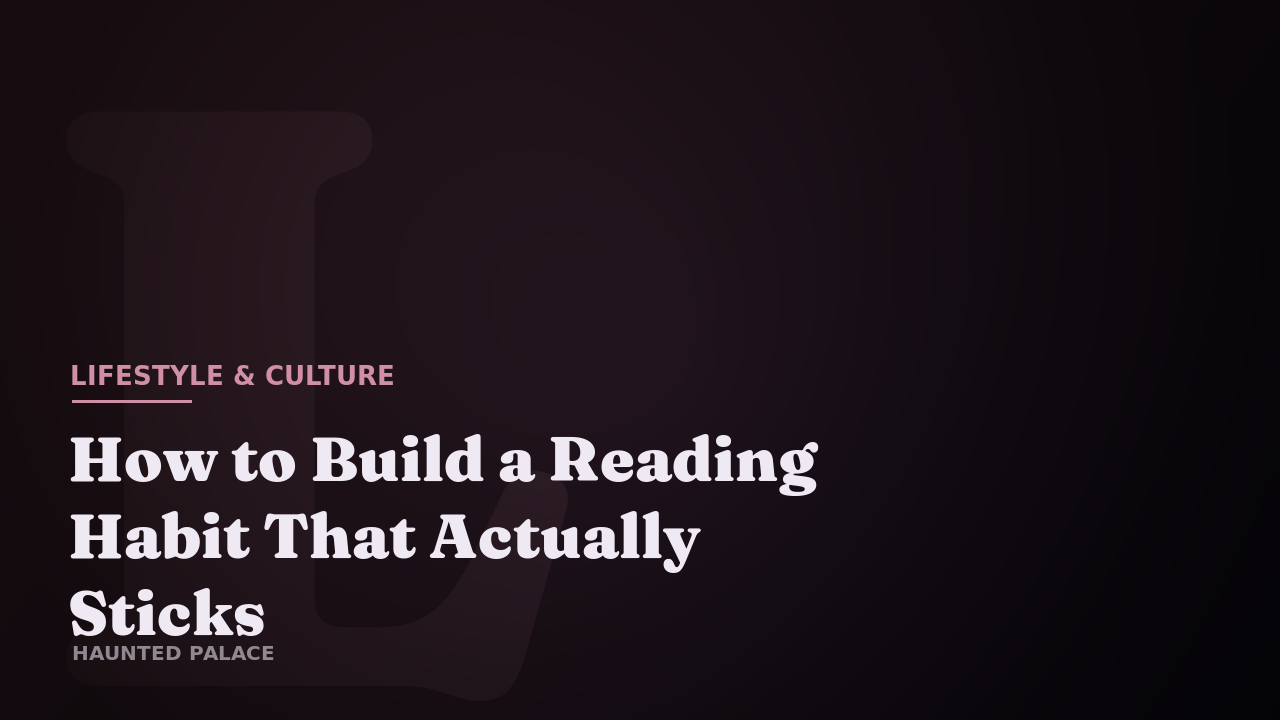 How to Build a Reading Habit That Actually Sticks